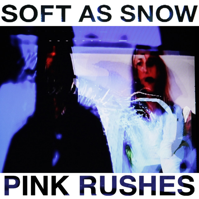 Album artwork for Soft as Snow - Pink Rushes
