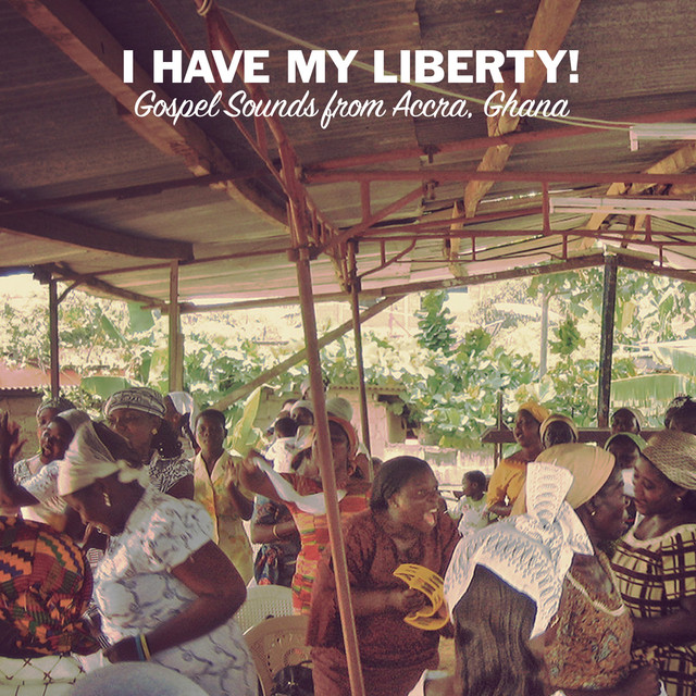 Album artwork for Various Artists - I Have My Liberty!: Gospel Sounds From Accra, Ghana