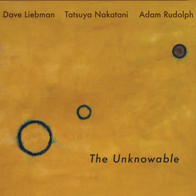 Album artwork for Dave Liebman, Adam Rudolph, Tatsuya Nakatani - The Unknowable