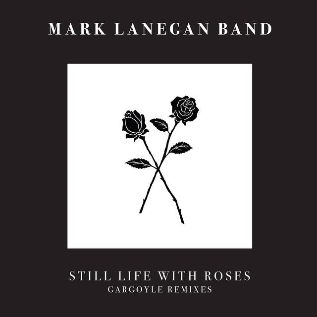 Album artwork for Mark Lanegan - Still Life With Roses - Gargoyle Remixes